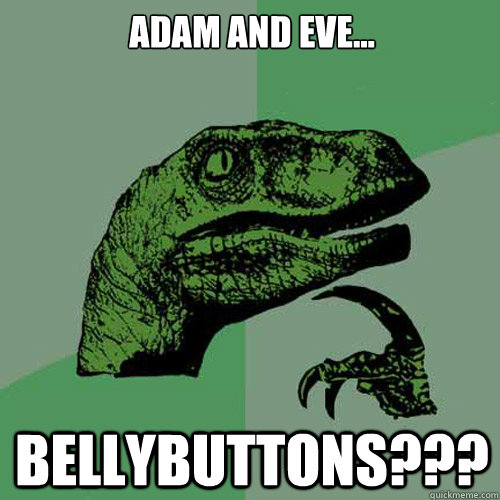 Adam and Eve... Bellybuttons???  Philosoraptor