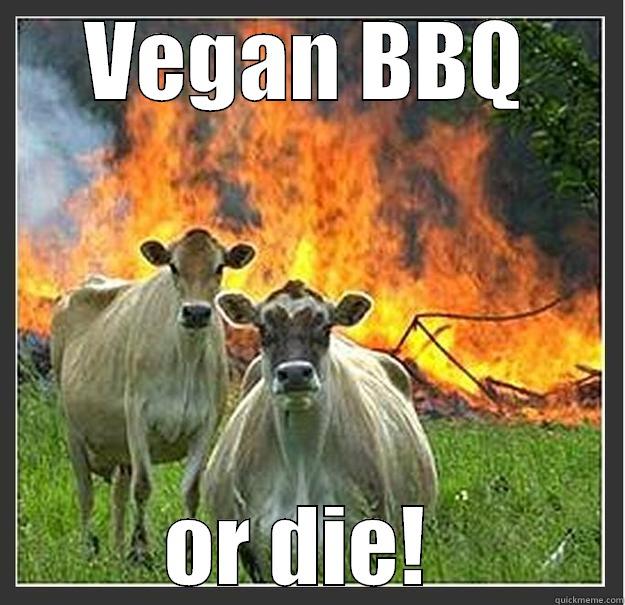 Vegan BBQ - VEGAN BBQ OR DIE!  Evil cows