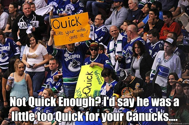 Not Quick Enough? I'd say he was a little too Quick for your Canucks.... - Not Quick Enough? I'd say he was a little too Quick for your Canucks....  canucks