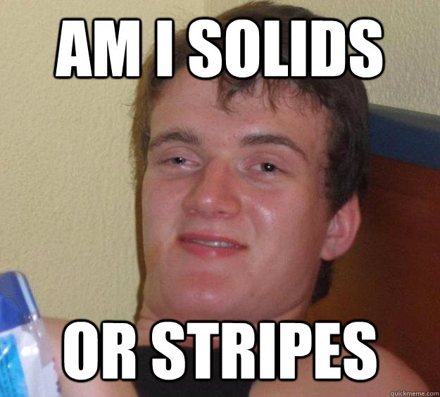 am i solids or stripes  10 Guy