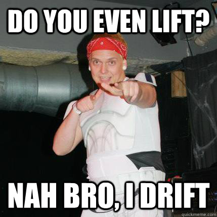 Do you even lift? Nah bro, i drift - Do you even lift? Nah bro, i drift  Joke Killing Justin