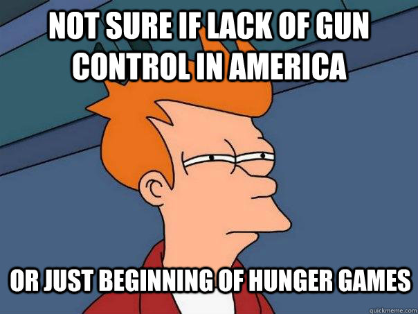 Not sure if lack of gun control in America Or just beginning of Hunger Games  Futurama Fry