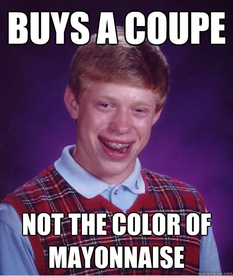 Buys a Coupe Not the Color of Mayonnaise  Bad Luck Brian