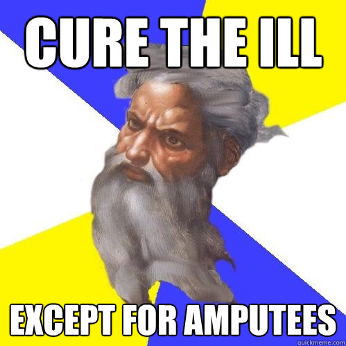 cure the ill except for amputees  Advice God