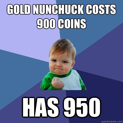 Gold Nunchuck Costs 900 Coins Has 950  Success Kid