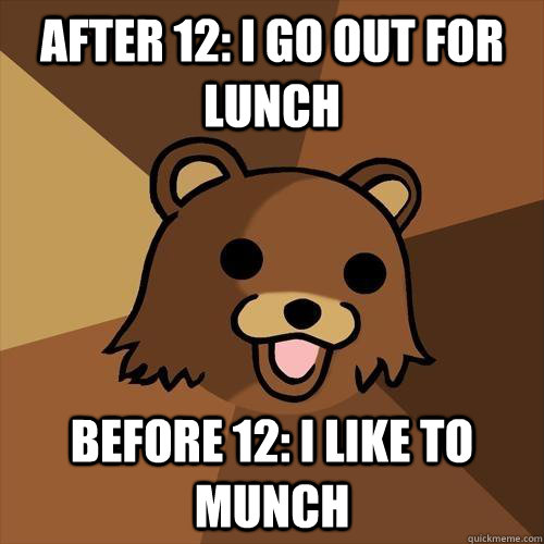 After 12: i go out for lunch Before 12: I like to munch - After 12: i go out for lunch Before 12: I like to munch  Pedobear