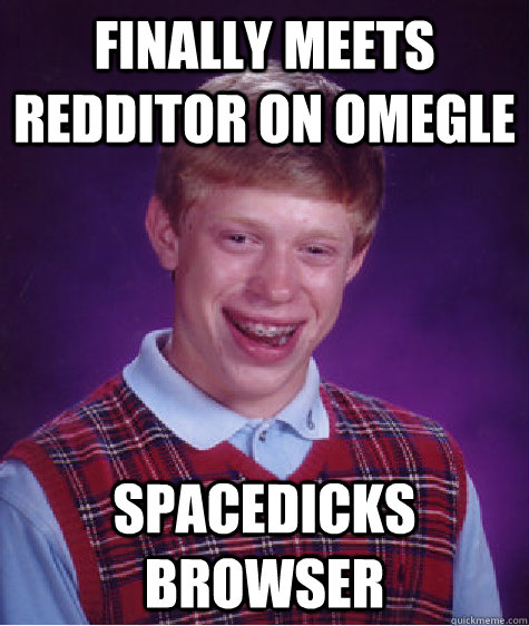 finally meets redditor on omegle spacedicks browser  Bad Luck Brian