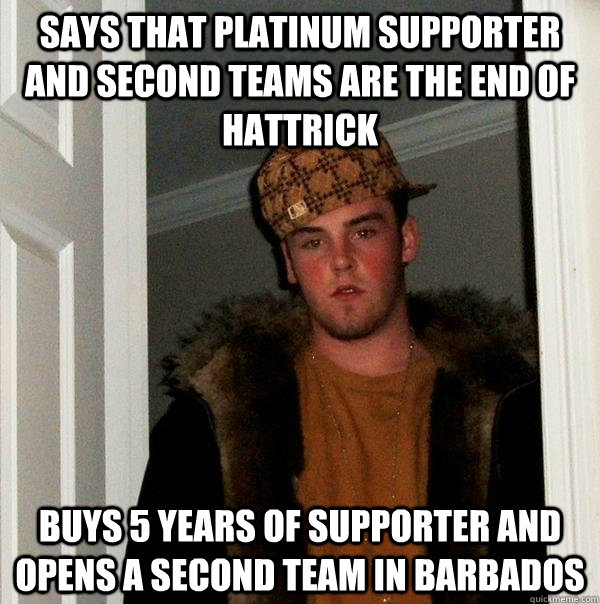 says that platinum supporter and second teams are the end of hattrick buys 5 years of supporter and opens a second team in barbados  Scumbag Steve