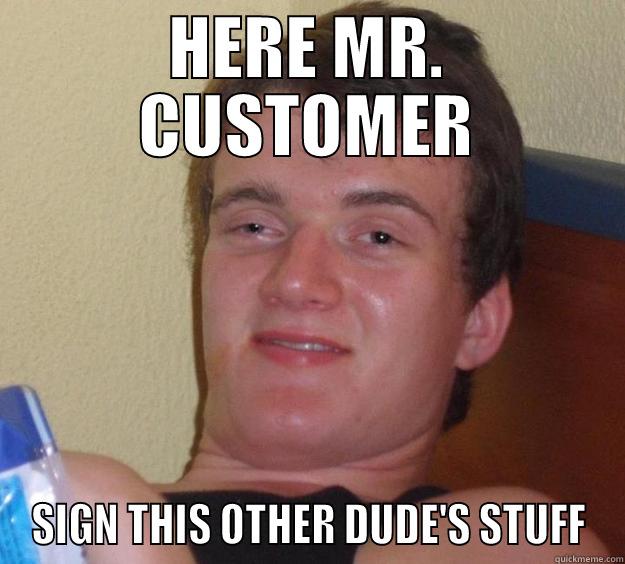 HERE MR. CUSTOMER SIGN THIS OTHER DUDE'S STUFF 10 Guy