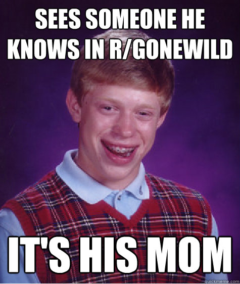 sees someone he knows in r/gonewild it's his mom  Bad Luck Brian