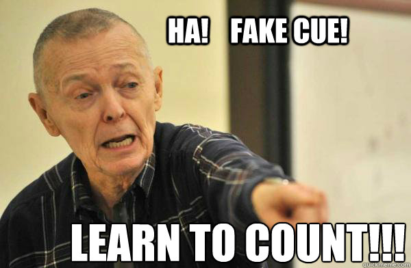       HA!    Fake cue! LEARN TO COUNT!!!  garner fake cue