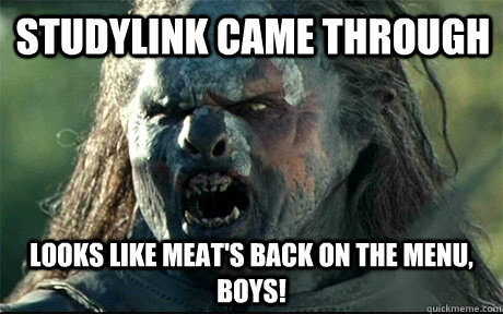 STUDYLINK CAME THROUGH Looks like meat's back on the menu, boys!  URUK HAI