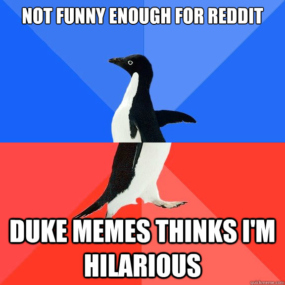 Not funny enough for Reddit Duke Memes thinks I'm hilarious  Socially Awkward Awesome Penguin