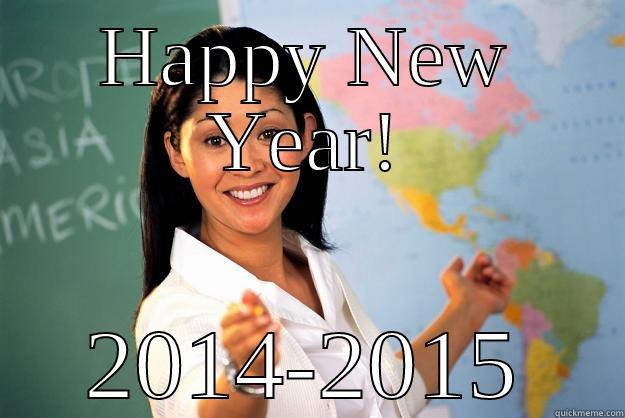 Happy New Year - HAPPY NEW YEAR! 2014-2015 Unhelpful High School Teacher