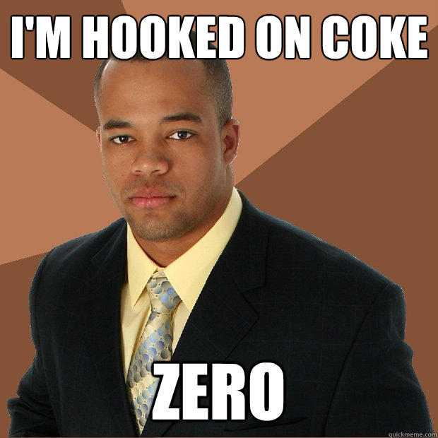 I'm hooked on coke zero  