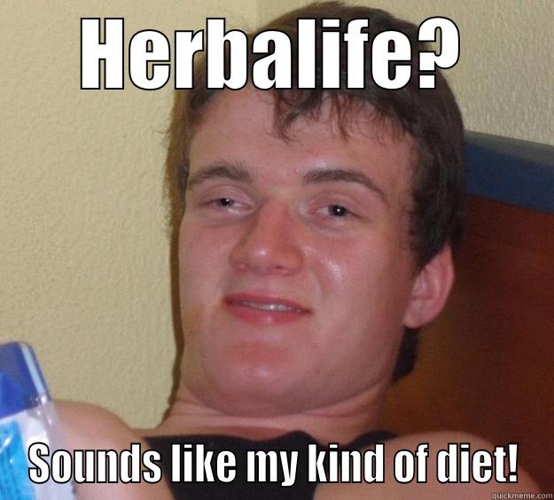 HAH oh yeah! take it up the butt! - HERBALIFE? SOUNDS LIKE MY KIND OF DIET! 10 Guy