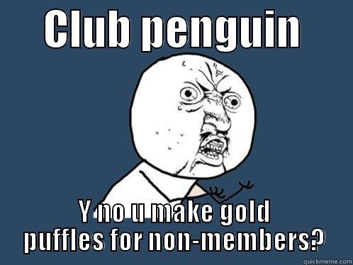 club penguin gold puffles -      CLUB PENGUIN       Y NO U MAKE GOLD PUFFLES FOR NON-MEMBERS? Y U No