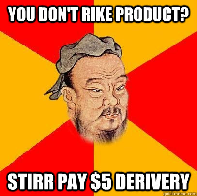 You don't rike product? Stirr pay $5 Derivery - You don't rike product? Stirr pay $5 Derivery  Confucius says