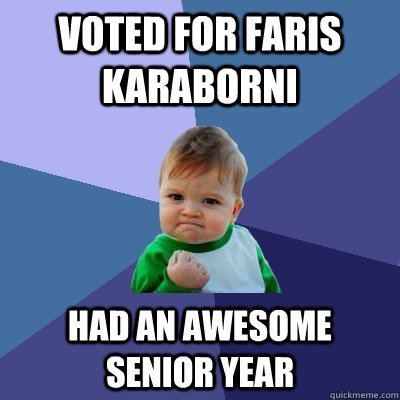 Voted For Faris karaborni Had an awesome senior year - Voted For Faris karaborni Had an awesome senior year  Success Kid