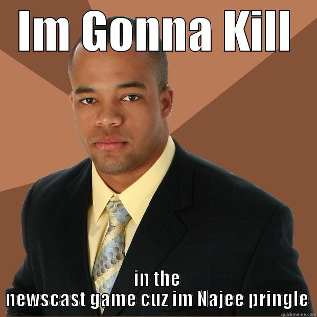 IM GONNA KILL IN THE NEWSCAST GAME CUZ IM NAJEE PRINGLE Successful Black Man