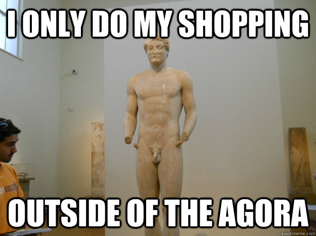 I only DO MY SHOPPING Outside of the agora - I only DO MY SHOPPING Outside of the agora  Hipster Classicist