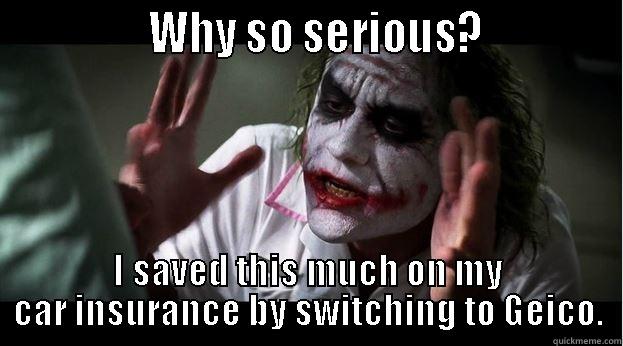 Why so serious? -               WHY SO SERIOUS?             I SAVED THIS MUCH ON MY CAR INSURANCE BY SWITCHING TO GEICO. Joker Mind Loss