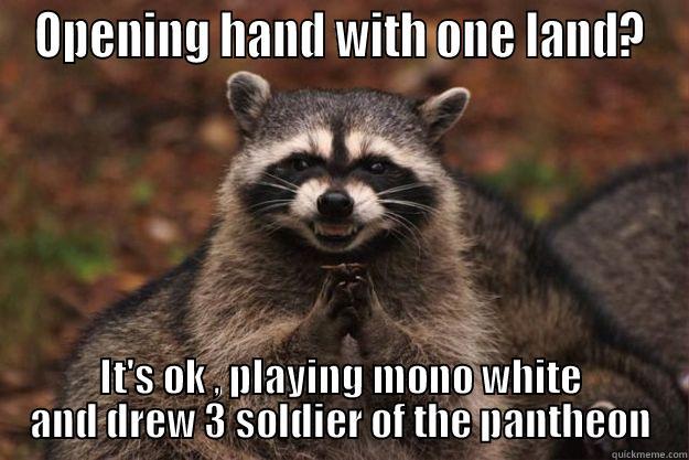 OPENING HAND WITH ONE LAND? IT'S OK , PLAYING MONO WHITE AND DREW 3 SOLDIER OF THE PANTHEON Evil Plotting Raccoon