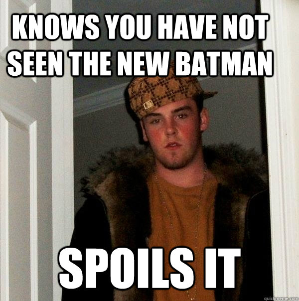 Knows you have not seen the new Batman Spoils it - Knows you have not seen the new Batman Spoils it  Scumbag Steve