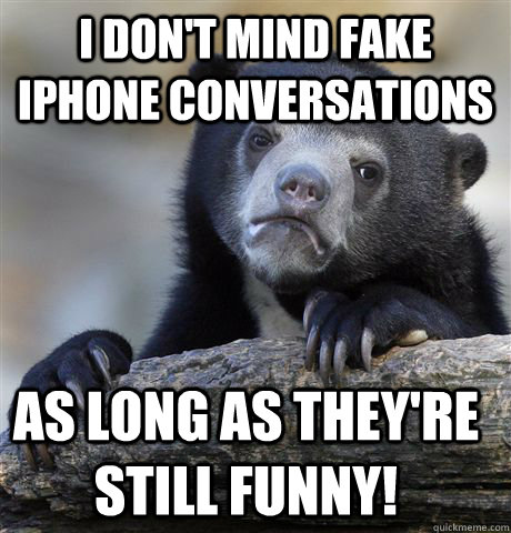 I don't mind fake iPhone conversations as long as they're still funny!  Confession Bear