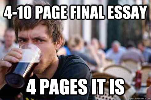 4-10 page final essay 4 pages it is  - 4-10 page final essay 4 pages it is   Lazy College Senior