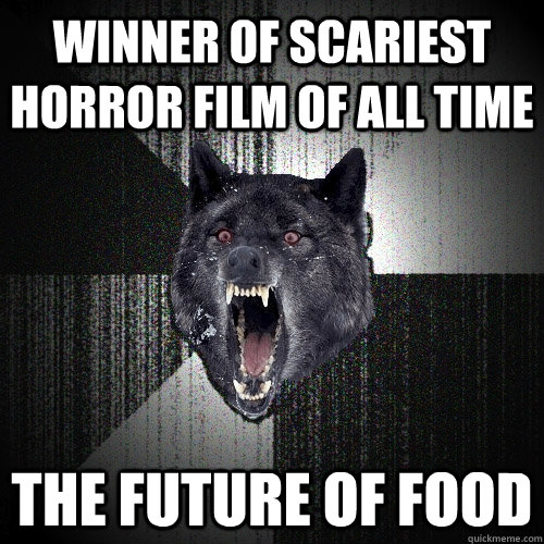 Winner of scariest horror film of all time The future of food  Insanity Wolf