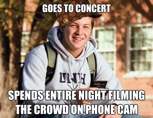 goes to concert spends entire night filming the crowd on phone cam - goes to concert spends entire night filming the crowd on phone cam  College Freshman