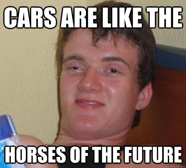 Cars are like the horses of the future - Cars are like the horses of the future  10 Guy