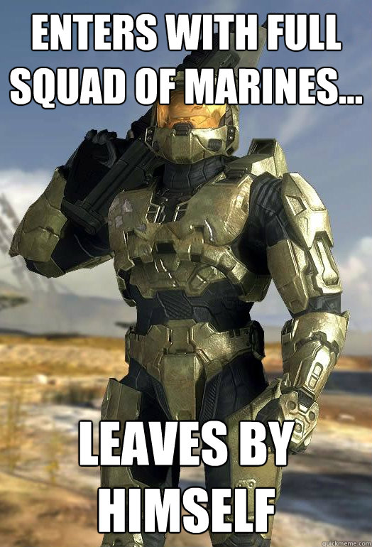 Enters with full squad of marines... leaves by himself  
