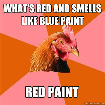 What's red and smells like blue paint red paint  Anti-Joke Chicken