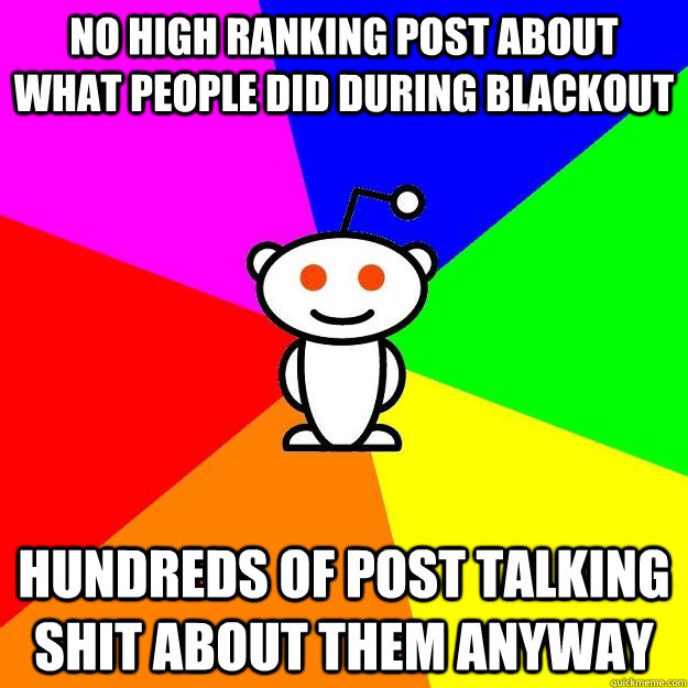 No high ranking post about what people did during blackout hundreds of post talking shit about them anyway  Reddit Alien