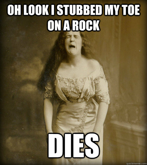 Oh look I stubbed my toe  on a rock Dies  1890s Problems