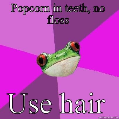 POPCORN IN TEETH, NO FLOSS USE HAIR Foul Bachelorette Frog