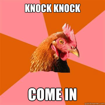 Knock Knock Come in  Anti-Joke Chicken