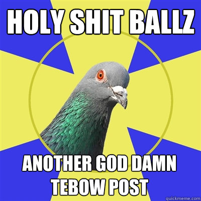 holy shit ballz another god damn tebow post  Religion Pigeon