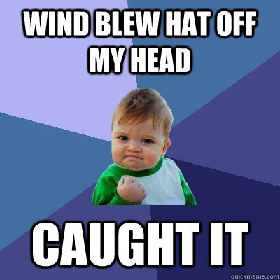 Wind blew hat off my head Caught it - Wind blew hat off my head Caught it  Success Kid