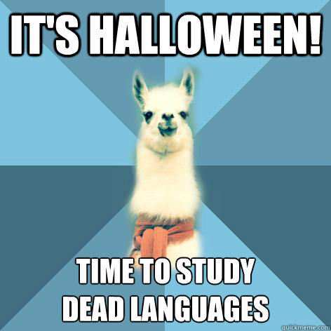 IT'S HALLOWEEN! TIME TO STUDY
DEAD LANGUAGES  Linguist Llama