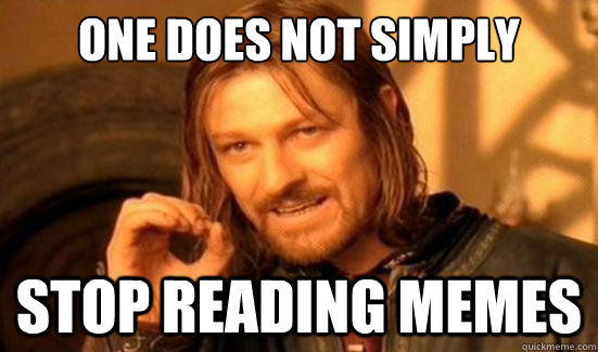 One Does Not Simply Stop Reading Memes - One Does Not Simply Stop Reading Memes  Boromir