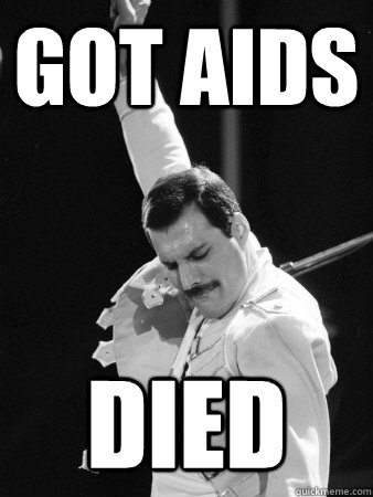 GOt aids died  Freddie Mercury