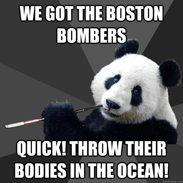 WE GOT THE BOSTON BOMBERS QUICK! THROW THEIR BODIES IN THE OCEAN! - WE GOT THE BOSTON BOMBERS QUICK! THROW THEIR BODIES IN THE OCEAN!  Propapanda