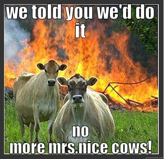 kids,no more beef! - WE TOLD YOU WE'D DO IT NO MORE MRS.NICE COWS! Evil cows