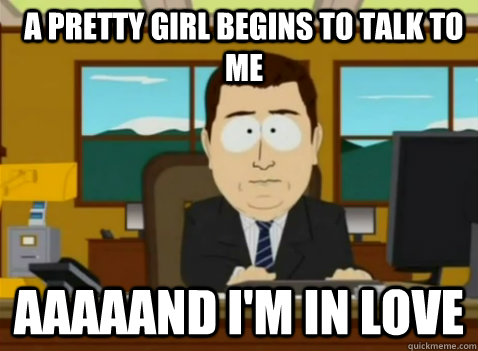 A pretty girl begins to talk to me AAAAAND I'M IN LOVE  South Park Banker