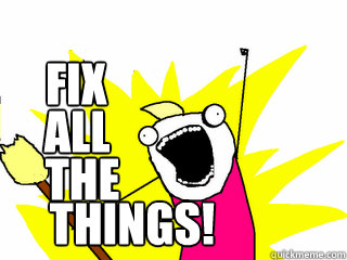 fix all the things!  All The Things