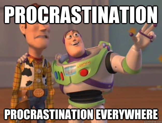 Procrastination Procrastination everywhere  Buzz Lightyear