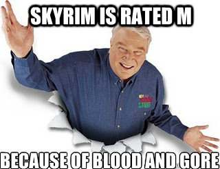 Skyrim is rated m Because of blood and gore  Obvious John Madden